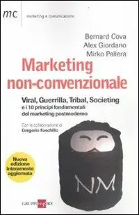 Ordina Subito Marketing non-convenzionale. Viral, guerrilla, tribal, societing e i 10 principi fondamentali del marketing postmoderno