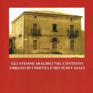 Gli stemmi araldici nel contesto urbano di Cosenza e dei suoi casali Esclusivo