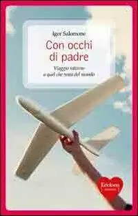 Acquista Ora Con occhi di padre. Viaggio intorno a quel che resta del mondo