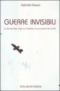 Guerre invisibili. La fine del reale. Dagli anni Settanta ai nuovi territori dei conflitti Must-Have