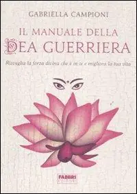 Ultime Pezzi Il manuale della dea guerriera. Risveglia la forza divina che è in te e migliora la tua vita