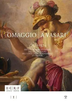Ultime Pezzi Omaggio a Vasari. 1511-1574 dipinti di Giorgio Vasari dalla collezione dell‘Ente Cassa di Risparmio di Firenze