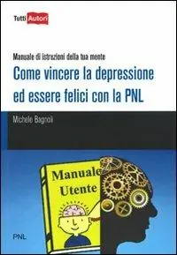 Ultima Occasione Come vincere la depressione ed essere felici con la PNL. Manuale di istruzioni della tua mente