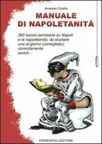 Manuale di napoletanità. 365 lezioni semiserie su Napoli e la napoletanità, da studiare una al giorno (consigliato), comodamente seduti... A Buon Prezzo