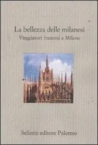 La bellezza delle milanesi. Viaggiatori francesi a Milano Offerta Del Giorno