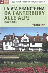 Subito Disponibile La via Francigena, da Canterbury alle Alpi. 1000 chilometri sulle orme di Sigerico
