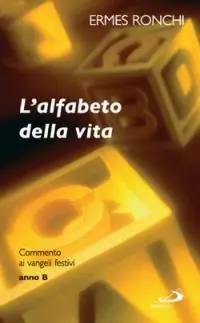 L‘alfabeto della vita. Commento ai vangeli festivi. Anno B Direttamente Dal Produttore