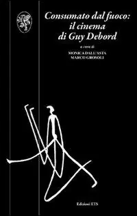 Acquista Ora Consumato dal fuoco. Il cinema di Guy Debord