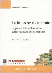 Subito Disponibile Le imprese recuperate. Argentina dal crac finanziario alla socializzazione dell‘economia