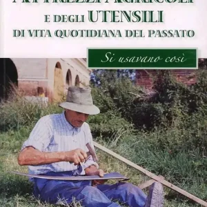 Economico Enciclopedia degli attrezzi agricoli e degli utensili di uso domestico della civiltà contadina. Ieri si usava così