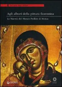 Di Tendenza Agli albori della pittura fiorentina. La Maestà del Museo Puskin di Mosca. Catalogo della mostra (Firenze 18 ottobre-7 gennaio 2012). Ediz. illustrata