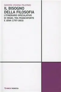 Il bisogno della filosofia. L‘itinerario speculativo di Hegel tra Francoforte e Jena (1797-1803) Consegna Rapida
