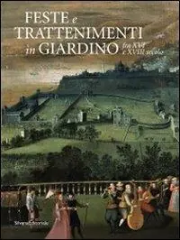 Feste e trattenimenti in giardino fra XVI e XVIII secolo. Ediz. illustrata Ultimissimo Modello