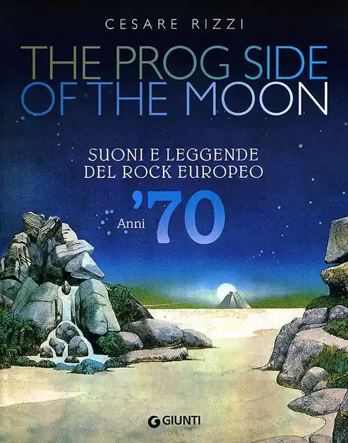 Soddisfatti O Rimborsati The prog side of the moon. Suoni e leggende del rock europeo. Anni ‘70. Ediz. illustrata
