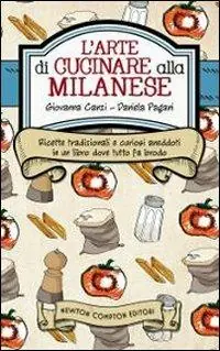 L‘ arte di cucinare alla milanese. Ricette tradizionali e curiosi aneddoti in un libro dove tutto fa brodo Consegna Rapida