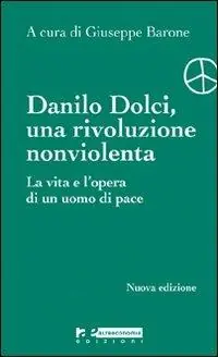Prezzo Di Fabbrica Danilo Dolci. Una rivoluzione nonviolenta. La vita e l‘opera di un uomo di pace