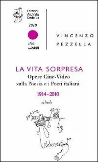 La vita sorpresa. Opere cine-video sulla poesia e i poeti italiani (1914-2010) Reso Gratuito