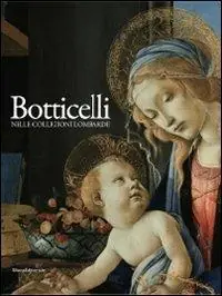Botticelli nelle collezioni lombarde. Catalogo della mostra (Milano, 12 novembre 2010-28 febbraio 2011). Ediz. illustrata Pagamento Sicuro