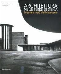 Prezzo Conveniente Architettura nelle terre di Siena. La prima metà del Novecento. Ediz. illustrata