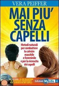 Mai più senza capelli. Metodi naturali per combattere la calvizie maschile e femminile e per la ricrescita dei capelli. Con CD Audio Bestseller