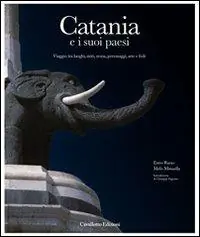 Catania e i suoi paesi. Viaggio tra luoghi, miti, storia, personaggi, arte e fede. Ediz. illustrata Prezzo Ridotto