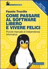 Come passare al software libero e vivere felici. Piccolo manuale di indipendenza informatica Esclusivo