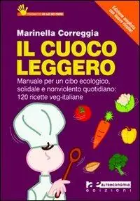Il cuoco leggero (2011). Manuale per un cibo ecologico, solidale e nonviolento quotidiano 120 ricette veg-italiane Esclusivo