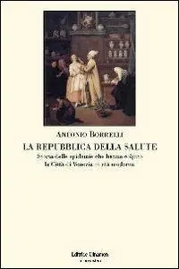 La repubblica della salute. Storia delle epidemie che hanno colpito la città di Venezia in età moderna Non Perdere
