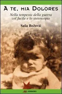 A te, mia Dolores. Nella tempesta della guerra col fucile e lo stetoscopio Prezzo Basso