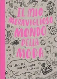 Il mio meraviglioso mondo della moda. Un libro per disegnare, creare e sognare. Ediz. illustrata Ultima Occasione