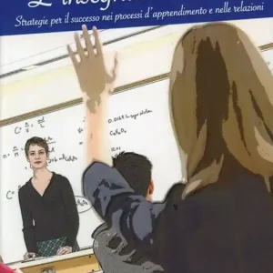 L‘ insegnante in aula. Strategie per il successo nei processi d‘apprendimento e nelle relazioni Acquista Ora