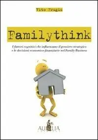Bestseller Familythink. I fattori cognitivi che influenzano il pensiero strategico e le decisioni economico-finanziarie nel family business