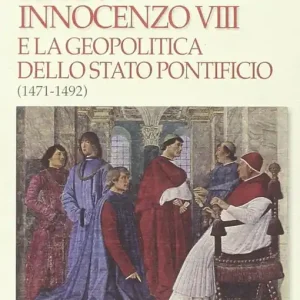 A Buon Prezzo Sisto IV, Innocenzo VIII e la geopolitica dello Stato Pontificio (1471-1492)