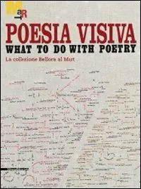 Poesia visiva. What to do with poetry. La collezione Bellora al Mart. Catalogo della mostra (Rovereto, 5 giugno-22 agosto 2010). Ediz. illustrata A Buon Prezzo
