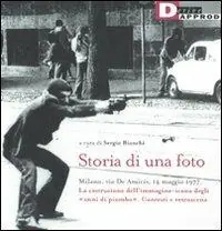 Storia di una foto. Milano, via De Amicis, 14 maggio 1977. La costruzione dell‘immagine icona degli «anni di piombo». Contesti e retroscena. Ediz. illustrata Prezzo Scontato