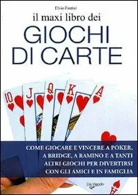 Il maxi libro dei giochi di carte. Come giocare e vincere a poker, a bridge, a ramino e a tanti altri giochi per divertirsi con gli amici e in famiglia Esclusivo