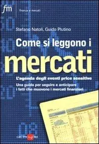 Come si leggono i mercati. L‘agenda degli eventi price sensitive. Una guida per seguire e anticipare i fatti che muovono i mercati finanziari Miglior Prezzo