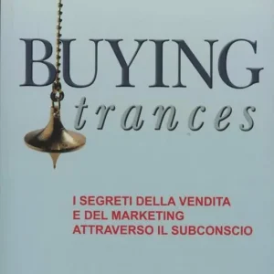 Ultimissimo Modello Buying trances. I segreti della vendita e del marketing attraverso il subconscio
