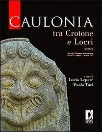 Caulonia tra Crotone e Locri. Atti del Convegno internazionale (Firenze, 30 maggio-1° giugno 2007). Vol. 1 Subito Disponibile