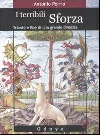 Miglior Prezzo I terribili Sforza. Trionfo e fine di una grande dinastia