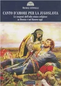 Solo Oggi Canto d‘amore per la Jugoslavia. Le sorgenti dell‘odio etnico-religioso in Bosnia e nel Kosovo oggi