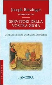 Servitori della vostra gioia. Meditazioni sulla spiritualità sacerdotale Esclusivo