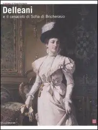 Delleani e il Cenacolo di Sofia di Bricherasio. Catalogo della mostra (San Secondo di Pinerolo, 11 ottobre 2008-11 gennaio 2009). Ediz. illustrata Compra Oggi Stesso