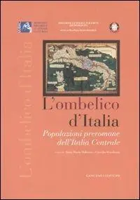 L‘ombelico d‘Italia. Popolazioni preromane dell‘Italia centrale. Atti del convegno (Roma, 17 maggio 2005) Reso Gratuito