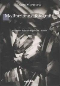 Meditazione e fotografia. Vedendo e ascoltando passare l‘attimo Offerta Lampo