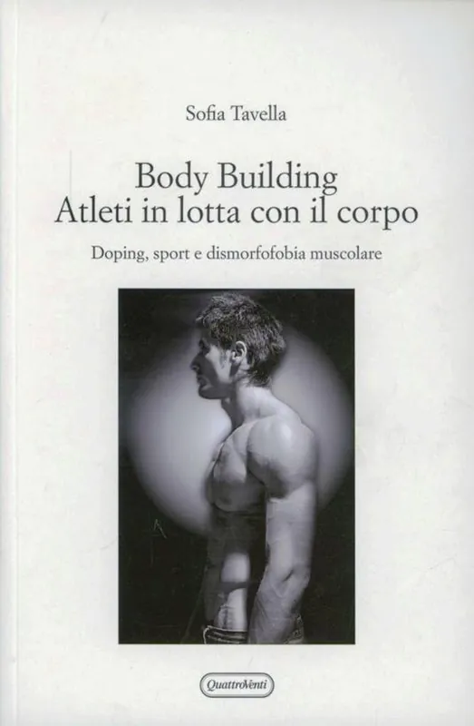 Body building. Atleti in lotta con il corpo. Doping, sport e dismorfofobia muscolare Reso Gratuito