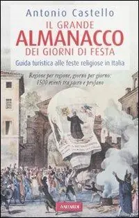 Offerta Lampo Il grande almanacco dei giorni di festa. Guida turistica alle feste religiose in Italia