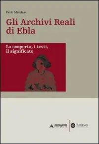 Gli archivi reali di Ebla. La scoperta, i testi, il significato Compra Adesso