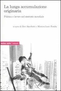 La lunga accumulazione originaria. Politica e lavoro nel mercato mondiale Pagamento Sicuro