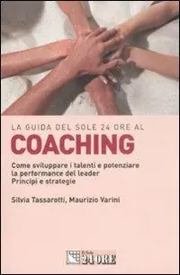 Coaching. Come sviluppare i talenti e potenziare la performance del leader. Principi e strategie Pagamento Sicuro